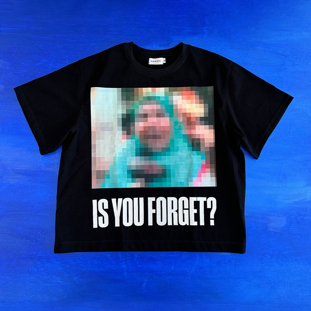 IS YOU FORGET?